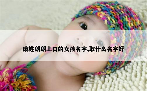 麻姓朗朗上口的女孩名字,取什么名字好
